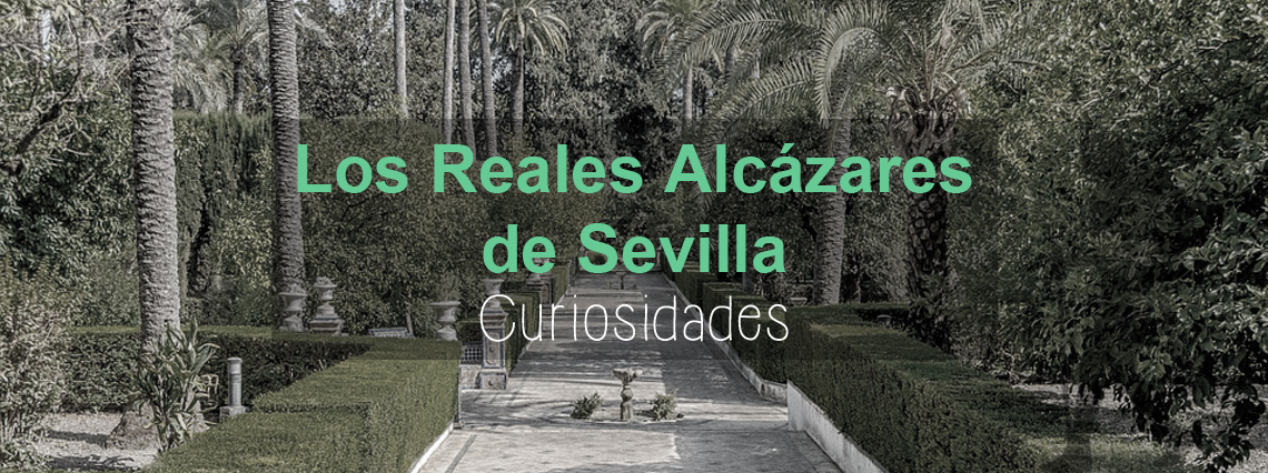 Los Reales Alcázares de Sevilla. Curiosidades